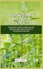 Goosefoot Flower Cultivation: A Gardener's Guide to Cultivating and Appreciating Timeless Flowers: A Comprehensive Manual Cover Image