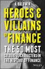 Heroes and Villains of Finance: The 50 Most Colourful Characters in the History of Finance By Adam Baldwin Cover Image