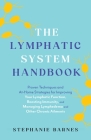 The Lymphatic System Handbook: Proven Techniques and At-Home Strategies for Improving Your Lymphatic Function, Boosting Immunity, and Managing Lymphedema and Other Chronic Ailments By Stephanie Barnes Cover Image
