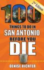100 Things to Do in San Antonio Before You Die, 2nd Edition (100 Things to Do Before You Die) By Denise Richter Cover Image