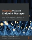 Mastering Microsoft Endpoint Manager: Deploy and manage Windows 10, Windows 11, and Windows 365 on both physical and cloud PCs By Christiaan Brinkhoff, Per Larsen Cover Image