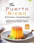 The Puerto Rican Kitchen Cookbook: Authentic Puerto Rican Recipes for Every Family Cover Image