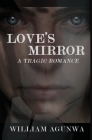 Love's Mirror: A Tragic Romance By William Agunwa, Louis F. Torres (Prepared by) Cover Image