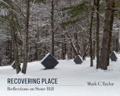 Recovering Place: Reflections on Stone Hill (Religion #17) By Mark C. Taylor Cover Image