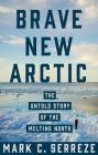 Brave New Arctic: The Untold Story of the Melting North (Science Essentials #34) By Mark C. Serreze Cover Image