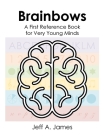 Brainbows: A First Reference Book for Very Young Minds By Jeff A. James Cover Image
