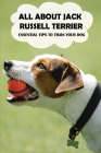 All About Jack Russell Terrier: Essential Tips To Train Your Dog: Things You Didn'T Know About Jack Russell Terriers Cover Image