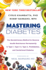 Mastering Diabetes: The Revolutionary Method to Reverse Insulin Resistance Permanently in Type 1, Type 1.5, Type 2, Prediabetes, and Gestational Diabetes By Cyrus Khambatta, PhD, Robby Barbaro, MPH Cover Image