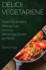 Delicii Vegetariene: Rețete Sănătoase și Pline de Gust pentru o Alimentație Bazată pe Plante Cover Image