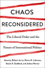 Chaos Reconsidered: The Liberal Order and the Future of International Politics By Robert Jervis (Editor), Stacie Goddard (Editor), Diane N. Labrosse (Editor) Cover Image