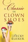 A Classic in Clown Shoes By Becky Kueker Cover Image