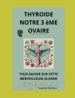 La Thyroïde notre 3 ème ovaire: Oubliez vos maux ! Cover Image