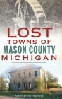 Lost Towns of Mason County, Michigan By Sandra Lewis-Malburg Cover Image