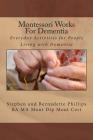 Montessori Works For Dementia: Everyday Activities for People Living with Dementia By Stephen Phillips, Bernadette Phillips Cover Image