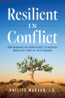 Resilient in Conflict: How Managers Use Mindfulness to Navigate Workplace Conflict with Courage By Phillis Morgan J. D. Cover Image