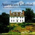 American Colonial: Puritan Simplicity to Georgian Grace By Wendell Garrett Cover Image