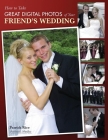 How to Take Great Digital Photos of Your Friend's Wedding By Patrick Rice (Photographer) Cover Image
