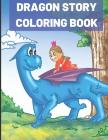 Dragon Story Coloring Book: Kids of All Ages Coloring Book with Adorable Dragon Babies, Cute Fantasy Creatures, with Castles Kings and Princesses By Montgomery Peterson Cover Image