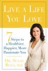Live a Life You Love: 7 Steps to a Healthier, Happier, More Passionate You By Susan Biali, M.D. Cover Image