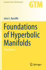 Foundations of Hyperbolic Manifolds (Graduate Texts in Mathematics #149) By John G. Ratcliffe Cover Image