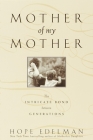 Mother of My Mother: The Intimate Bond Between Generations By Hope Edelman Cover Image