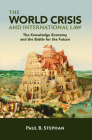 The World Crisis and International Law: The Knowledge Economy and the Battle for the Future By Paul B. Stephan Cover Image