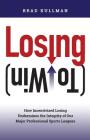 Losing (to Win): How Incentivized Losing Undermines the Integrity of Our Major Professional Sports Leagues By Brad Kullman Cover Image
