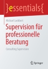 Supervision Für Professionelle Beratung: Consulting Supervision (Essentials) By Michael Loebbert Cover Image