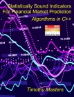 Statistically Sound Indicators For Financial Market Prediction: Algorithms in C++ By Timothy Masters Cover Image