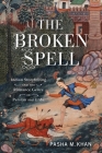 The Broken Spell: Indian Storytelling and the Romance Genre in Persian and Urdu By Pasha M. Khan Cover Image