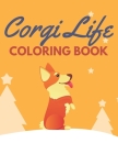 Corgi Life Coloring Book: Gifts Ideas For Corgi Lover And Corgi Owners By Blue Ab Art Cover Image