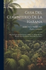 Guia Del Cementerio De La Habana: Bajo La Protección Del Excmo. E Illmo. Sr. Obispo De Esta Diócesis, Don Fray Jacinto María Martinez Saez... By Pujola Y. Compañía, Jacinto Maria Martinez Saez (Created by) Cover Image