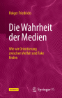 Die Wahrheit Der Medien: Wie Wir Orientierung Zwischen Vielfalt Und Fake Finden By Holger Friedrichs Cover Image