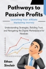 Pathways to Passive Profits: Launching Your Affiliate Marketing Journey: Understanding Strategies, Building Trust, and Navigating the Digital Marke By Ethan Sinclair Cover Image