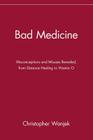 Bad Medicine: Misconceptions and Misuses Revealed, from Distance Healing to Vitamin O By Christopher Wanjek Cover Image