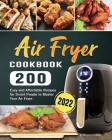Air Fryer Cookbook: 200 Easy and Affordable Recipes for Smart People to Master Your Air Fryer. Cover Image