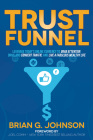 Trust Funnel: Leverage Today's Online Currency to Grab Attention, Drive and Convert Traffic, and Live a Fabulous Wealthy Life By Brian G. Johnson, Joel Comm (Foreword by) Cover Image
