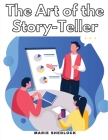 The Art of the Story-Teller: Everything you Need to Know to Tell Stories Successfully By Marie Shedlock Cover Image