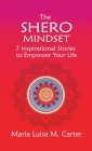 The SHEro Mindset: 7 Inspirational Stories to Empower Your Life By Maria Luisa Carter Cover Image
