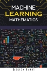 Machine Learning Mathematics By Jackson Smart Cover Image