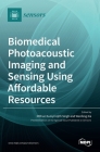 Biomedical Photoacoustic Imaging and Sensing Using Affordable Resources By Mithun Kuniyil Ajith Singh (Guest Editor), Wenfeng Xia (Guest Editor) Cover Image