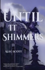 Until It Shimmers By Alec Scott Cover Image