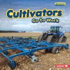 Cultivators Go to Work (Farm Machines at Work) By Jennifer Boothroyd Cover Image