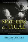 Mothers on Trial: The Battle for Children and Custody By Phyllis Chesler Cover Image