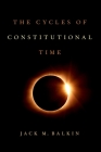 Cycles of Constitutional Time By Jack M. Balkin Cover Image