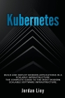 Kubernetes: Build and Deploy Modern Applications in a Scalable Infrastructure. The Complete Guide to the Most Modern Scalable Soft Cover Image