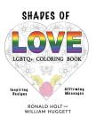 Shades of Love LGBTQ+ Coloring Book: Inspiring Designs with Affirming Messages of Love and Acceptance By William Huggett, Ronald Holt Cover Image