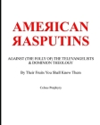 American Rasputins: AGAINST (THE FOLLY OF) THE TELEVANGELISTS & DOMINION THEOLOGY: By Their Fruits You Shall Know Them Cover Image