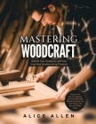 Mastering Woodcraft: Unlock Your Creativity with 20+ Inspiring Woodworking Projects: Discover the Art of Carpentry and Craft Beautiful Wood Cover Image