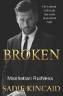 Broken: A Billionaire Marriage of Convenience Romance: Manhattan Ruthless By Sadie Kincaid Cover Image